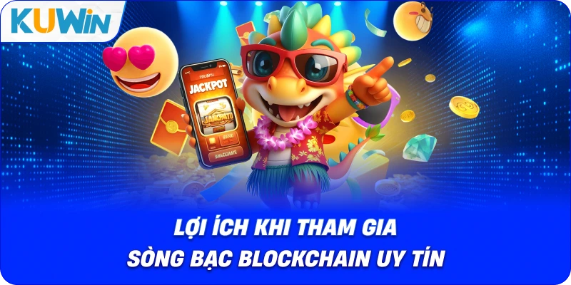 lợi ích khi tham gia sòng bạc blockchain uy tín